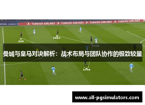 曼城与皇马对决解析：战术布局与团队协作的极致较量