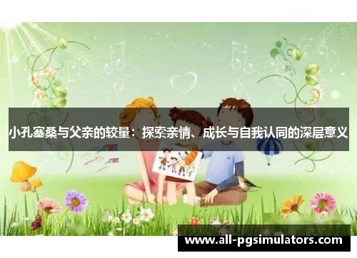 小孔塞桑与父亲的较量：探索亲情、成长与自我认同的深层意义