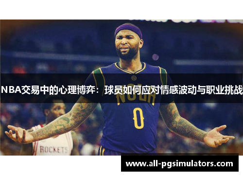 NBA交易中的心理博弈：球员如何应对情感波动与职业挑战