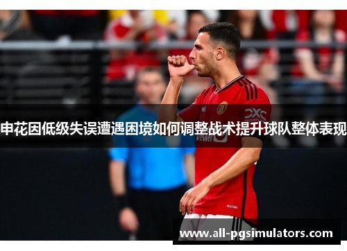 申花因低级失误遭遇困境如何调整战术提升球队整体表现