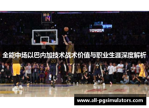 全能中场以巴内加技术战术价值与职业生涯深度解析