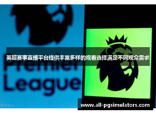 英超赛事直播平台提供丰富多样的观看选择满足不同观众需求